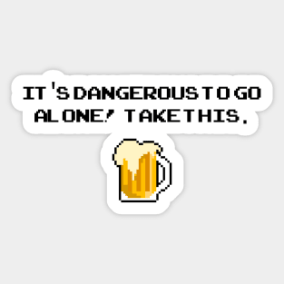 Its dangerous to go alone! Take this - Beer Sticker